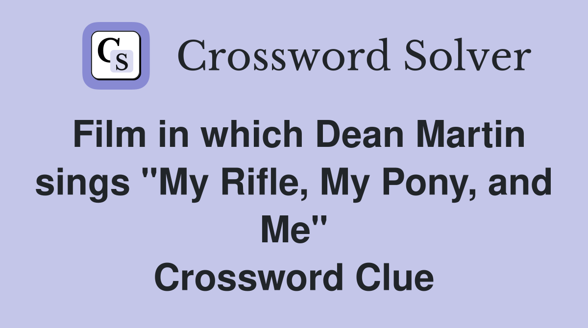 Film in which Dean Martin sings "My Rifle, My Pony, and Me" Crossword